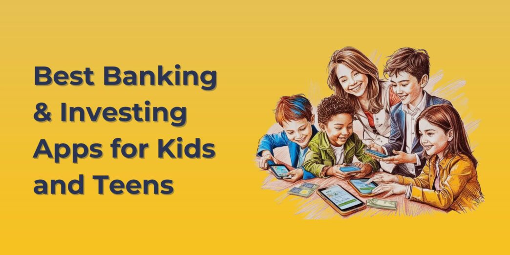 I’m a CFP® and Parent — My Review of the Best Banking & Investing Apps for Kids